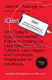 IGen Why Today's Super-Connected Kids Are Growing up Less Rebellious, More Tolerant, Less Happy--And Completely Unprepared for Adulthood--and What That Means for the Rest of Us 2018 9781501152016 Front Cover