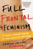 Full Frontal Feminism A Young Woman's Guide to Why Feminism Matters  9781580052016 Front Cover