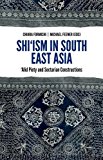 Shi'ism in South East Asia Alid Piety and Sectarian Constructions 2015 9780190264017 Front Cover