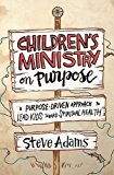 Children's Ministry on Purpose A Purpose-Driven Approach to Lead Kids Toward Spiritual Health  9780310523017 Front Cover