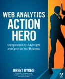 Web Analytics Action Hero Using Analysis to Gain Insight and Optimize Your Business  9780321794017 Front Cover