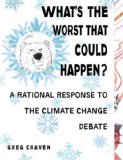What's the Worst That Could Happen? A Rational Response to the Climate Change Debate 2009 9780399535017 Front Cover