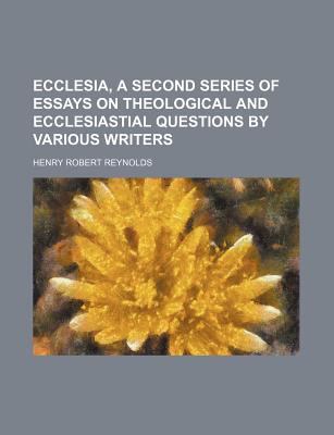 Ecclesia, a Second Series of Essays on Theological and Ecclesiastial Questions by Various Writers 2009 9781150043017 Front Cover