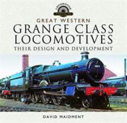 Great Western, Grange Class Locomotives Their Design and Development  9781526752017 Front Cover