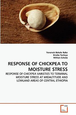 Response of Chickpea to Moisture Stress Response of Chickpea Varieties to Terminal Moisture Stress at Midaltitude and Lowland Areas of Central Ethiopia 2011 9783639339017 Front Cover