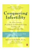 Conquering Infertility Dr. Alice Domar's Mind/Body Guide to Enhancing Fertility and Coping with Infertility 2004 9780142002018 Front Cover