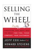 Selling the Wheel Choosing the Best Way to Sell for You, Your Company, Your Customers 2001 9780684856018 Front Cover