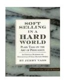 Soft Selling in a Hard World Plain Talk on the Art of Persuasion cover art