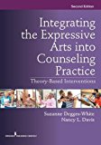 Integrating the Expressive Arts into Counseling Practice Theory-Based Interventions  9780826177018 Front Cover