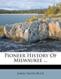 Pioneer History of Milwaukee 2012 9781248479018 Front Cover