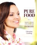 Pure Food How to Shop, Cook and Have Fun in Your Kitchen Every Day 2007 9781552859018 Front Cover