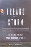 Freaks of the Storm From Flying Cows to Stealing Thunder: the World's Strangest True Weather Stories 2005 9781560258018 Front Cover