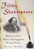 Filthy Shakespeare Shakespeare's Most Outrageous Sexual Puns 2008 9781592404018 Front Cover