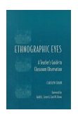 Ethnographic Eyes A Teacher&#39;s Guide to Classroom Observation