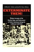 Exterminate Them Written Accounts of the Murder, Rape and Enslavement of Native Americans During the California Gold Rush, 1848-1868
