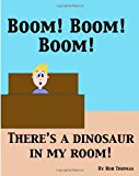 Boom! Boom! Boom! There's a Dinosaur in My Room! 2013 9780991056019 Front Cover