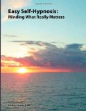 Easy Self-Hypnosis: Minding What Really Matters 2011 9781466368019 Front Cover