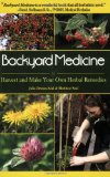 Backyard Medicine Harvest and Make Your Own Herbal Remedies 2009 9781602397019 Front Cover