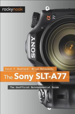 Sony SLT-A77 The Unofficial Quintessential Guide 2012 9781937538019 Front Cover