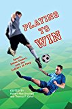 Playing to Win Sports, Video Games, and the Culture of Play 2015 9780253015020 Front Cover