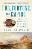 Fur Fortune and Empire The Epic History of the Fur Trade in America cover art