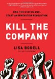 Kill the Company End the Status Quo, Start an Innovation Revolution  9781937134020 Front Cover