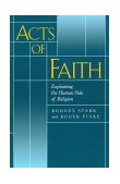 Acts of Faith Explaining the Human Side of Religion