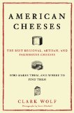 American Cheeses The Best Regional, Artisan, and Farmhouse Cheeses, Who Makes Them, and Where to Find Them 2008 9780684870021 Front Cover