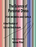 Science of Personal Dress for Women and Girls A New paradigm of Color and Body Analysis 2013 9781493626021 Front Cover