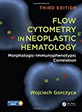 Flow Cytometry in Neoplastic Hematology Morphologic-Immunophenotypic Correlation, Third Edition 3rd 9781498775021 Front Cover