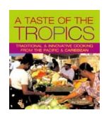 Taste of the Tropics Traditional and Innovative Cooking from the Pacific and Caribbean 2003 9781580085021 Front Cover