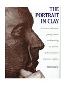 Portrait in Clay A Technical, Artistic, and Philosophical Journey Toward Understanding the Dynamic and Creative Forces in Portrait Sculpture cover art