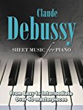 Claude Debussy: Sheet Music for Piano From Easy to Advanced; over 25 Masterpieces  9780857756022 Front Cover