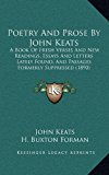 Poetry and Prose by John Keats A Book of Fresh Verses and New Readings, Essays and Letters Lately Found, and Passages Formerly Suppressed (1890) 2010 9781165674022 Front Cover