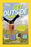 National Geographic Kids Get Outside Guide All Things Adventure, Exploration, and Fun! 2014 9781426315022 Front Cover