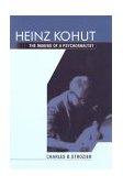 Heinz Kohut: the Making of a Psychoanalyst 2004 9781590511022 Front Cover