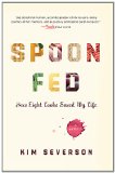 Spoon Fed How Eight Cooks Saved My Life 2011 9781594485022 Front Cover