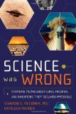 Science Was Wrong Startling Truths about Cures, Theories, and Inventions They Declared Impossible cover art