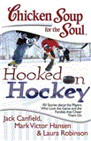 Chicken Soup for the Soul: Hooked on Hockey 101 Stories about the Players Who Love the Game and the Families That Cheer Them On 2012 9781611599022 Front Cover