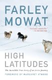 High Latitudes The Incredible True Story of an Arctic Journey by Master Storyteller Farley Mowat (17 Million Books Sold) 2012 9781616086022 Front Cover