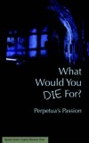 What Would You Die for Perpetuas Passion