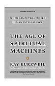 Age of Spiritual Machines When Computers Exceed Human Intelligence 2000 9780140282023 Front Cover