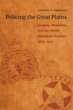 Policing the Great Plains Rangers, Mounties, and the North American Frontier, 1875-1910  9780803260023 Front Cover