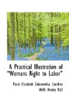 Practical Illustration of ?Womans Right to Labor? 2009 9781110718023 Front Cover