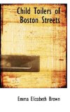 Child Toilers of Boston Streets 2009 9781116787023 Front Cover