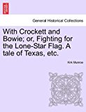 With Crockett and Bowie; or, Fighting for the Lone-Star Flag a Tale of Texas, Etc 2011 9781241232023 Front Cover