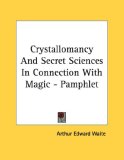 Crystallomancy and Secret Sciences in Connection with Magic - 2006 9781430434023 Front Cover