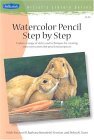 Watercolor Pencil Step by Step Explore a Range of Styles and Techniques for Creating Your Own Watercolor Pencil Masterpieces 2004 9781560108023 Front Cover