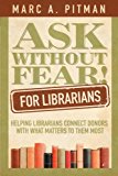 Ask Without Fear for Librarians Helping Librarians Connect Donors with What Matters to Them Most 2012 9781938079023 Front Cover