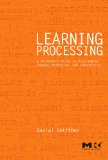 Learning Processing A Beginner's Guide to Programming Images, Animation, and Interaction  9780123736024 Front Cover